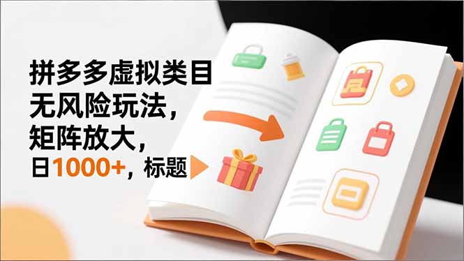 （16855期）新手必看｜拼多多虚拟类目无风险玩法，矩阵放大，日1000+-九节课