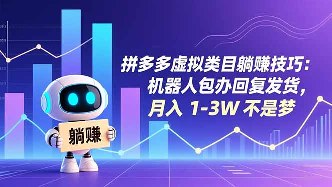 （16876期）拼多多虚拟类目躺赚技巧：机器人包办回复发货，月入 1-3W 不是梦-九节课