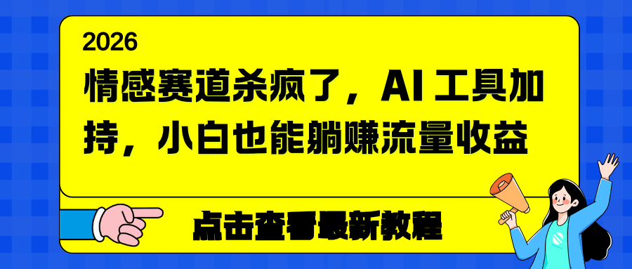 （16930期）情感赛道杀疯了，AI 工具加持，小白也能躺赚流量收益-九节课