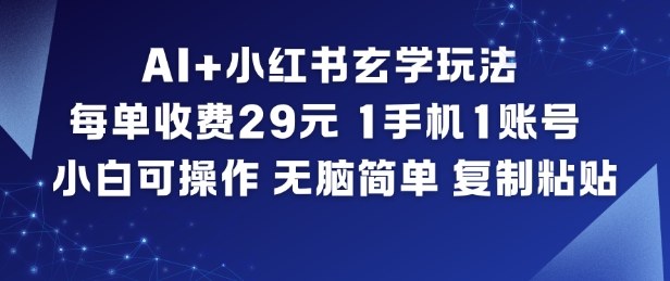 AI+小红书玄学玩法,每单收费29米,1手机1账号,小白可操作,无脑简单复制粘贴-九节课