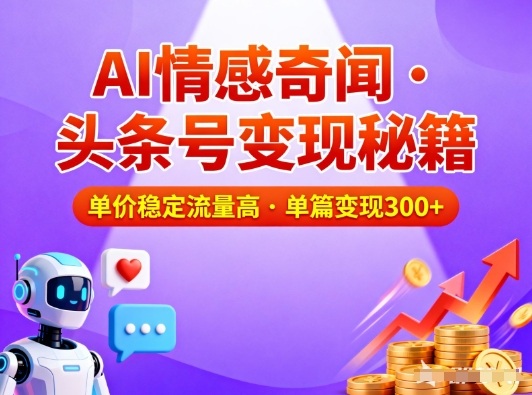 头条号做AI情感奇闻内容,单价稳定流量高,一篇变现3张-九节课