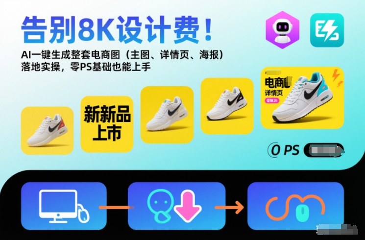 告别8K设计费!AI一键生成整套电商图(主图、详情页、海报)落地实操,零PS基础也能上手-九节课