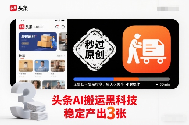 头条AI搬运黑科技,秒过原创,无需任何复杂指令,每天仅需半小时操作,稳定产出3张【揭秘】-九节课