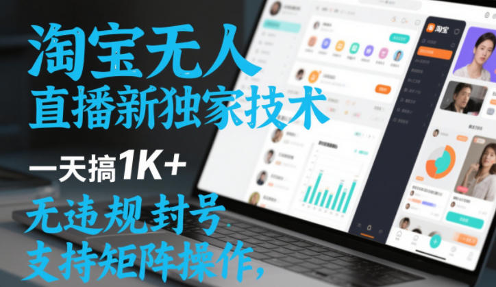 淘宝无人直播最新独家技术，一天搞1K+，无违规封号，支持矩阵操作，长期稳定【内部揭秘】-九节课