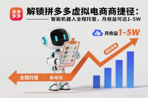 解锁拼多多虚拟电商捷径：智能机器人全程托管，月收益可达1-5W【揭秘】-九节课