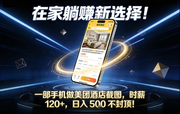在家躺賺新选择，一部手机做美团酒店截图，时薪120+，日入5张不封顶【揭秘】-九节课