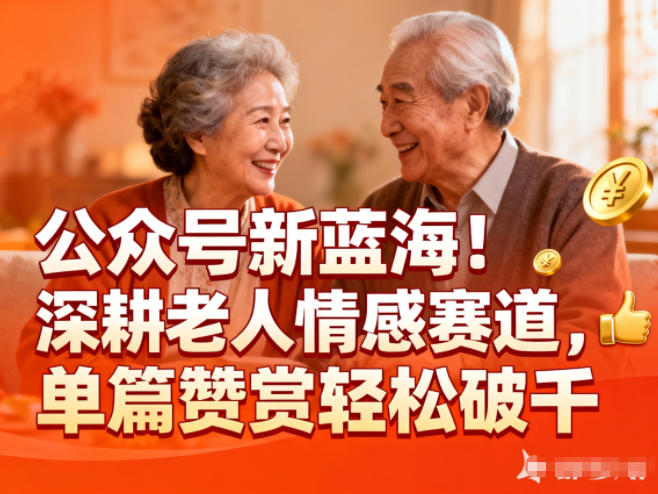 公众号新蓝海!深耕老人情感赛道,单篇赞赏轻松破1k-九节课