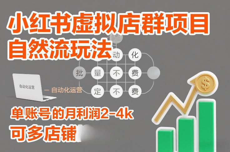 小红书虚拟店群项目，自然流玩法，批量自动化，稳定不费号，单账号的月利润2-4k，可多店矩阵-九节课