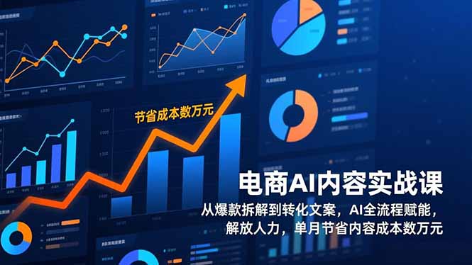 （17061期）电商AI内容实战课，从爆款拆解到转化文案，AI全流程赋能，解放人力，单月节省内容成本数万元-九节课