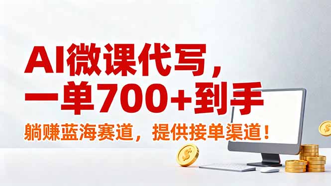 (17188期)AI微课代写,一单700+到手,躺赚蓝海赛道,提供接单渠道!-九节课