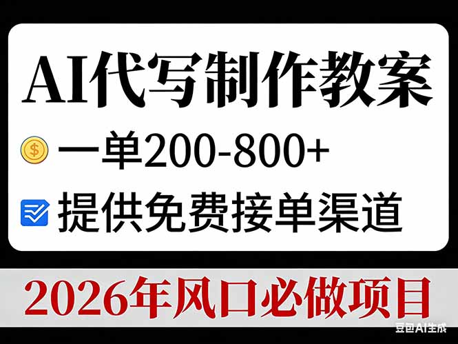 （17096期）AI代写制作教案，一单200-800+，提供免费接单渠道，2026年风口必做项目-九节课