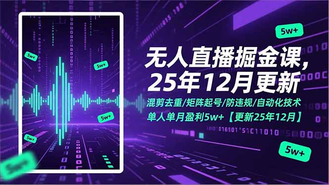 （17007期）无人直播掘金课，混剪去重/矩阵起号/防违规/自动化技术，单人单月盈利5w+【更新25年12月】-九节课