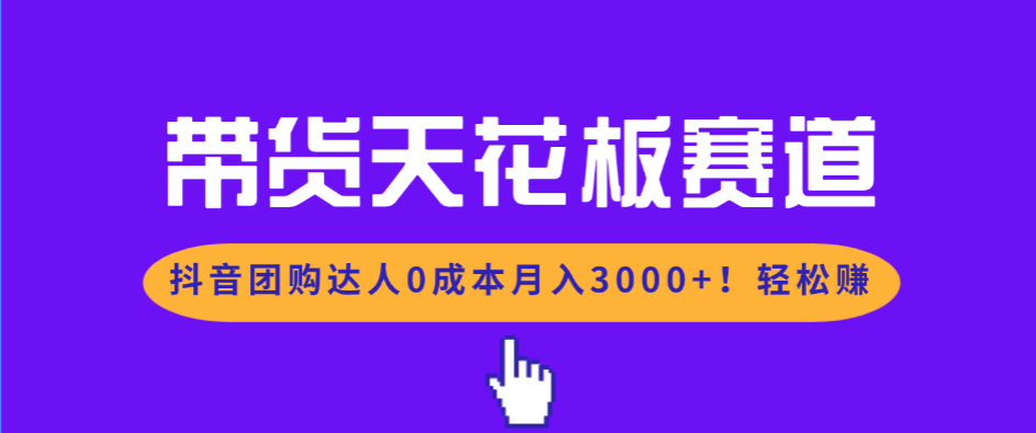 （17052期）带货天花板赛道，抖音团购达人0成本月入3000+!轻松赚-九节课