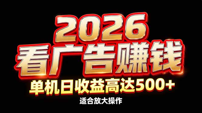 （17008期）2026隐藏蓝海：看广告赚钱效率升级，单机日收益高达500+，适合放大操作-九节课
