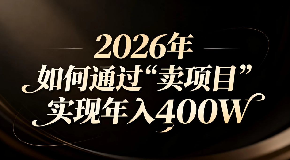 （16999期）2026年如何通过“卖项目”实现年入百万-九节课