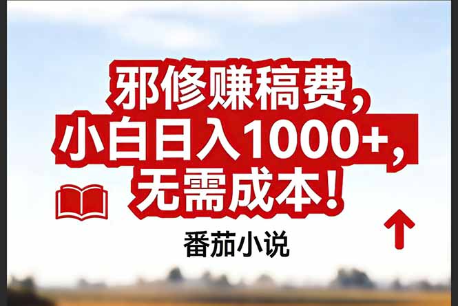 （17206期）番茄小说赚稿费邪修玩法无需成本，真实日入1000+，超级简单！-九节课