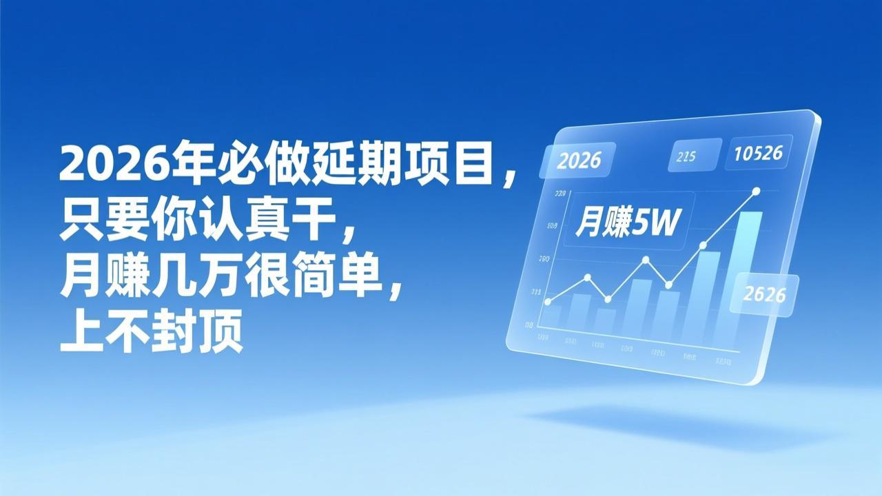 (17187期)2026年延期项目,只要你认真干,月赚几万很简单,上不封顶-九节课