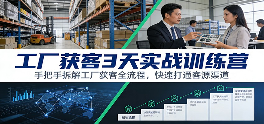 工厂获客3天实战训练营：手把手拆解工厂获客全流程，快速打通客源渠道-九节课
