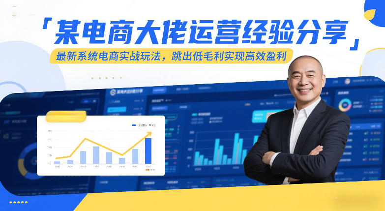 某电商大佬运营经验分享，最新系统电商实战玩法，跳出低毛利实现高效盈利-九节课