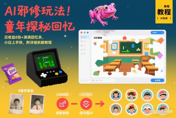 AI邪修玩法，童年探秘回忆，日收益8张+满满回忆杀，小白上手快，附详细拆解教程-九节课