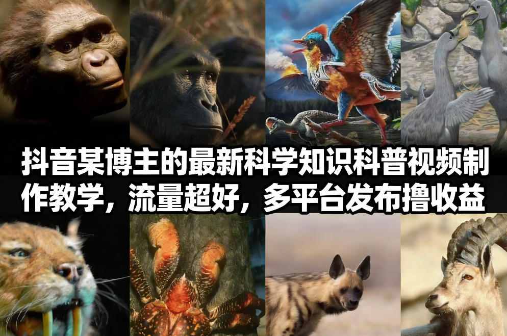 抖音60W粉丝博主最新科学知识科普视频制作教学，流量超好，多平台发布撸收益-九节课