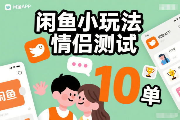 闲鱼小玩法情侣测试，操作简单，没有成本，每天10单-九节课