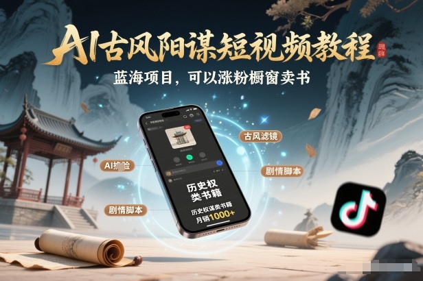 AI古风阳谋短视频教程，蓝海项目，可以涨粉橱窗卖书分成计划等-九节课