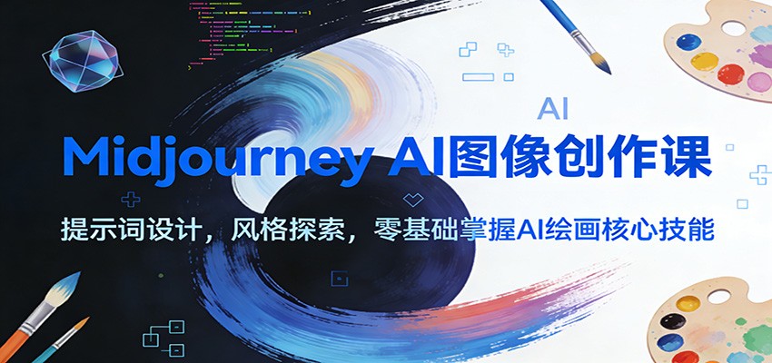 Midjourney AI图像创作课：提示词设计，风格探索，零基础掌握AI绘画核心技能-九节课