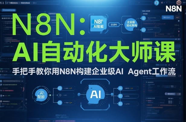 AI自动化大师课：手把手教你用N8N构建企业级AI Agent工作流-九节课