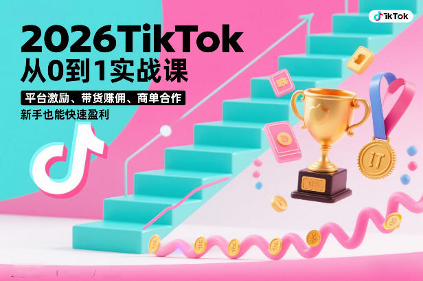 2026TikTok从0到1实战课，平台激励、带货賺佣、商单合作，新手也能快速盈利（3天直播课）-九节课