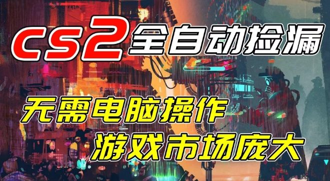 开年王炸CSGO挂G项目,单日捡漏1k+,无需电脑操作,无需进入游戏,支持任何验证【揭秘】-九节课