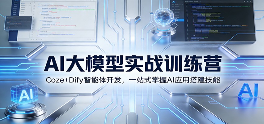 AI大模型实战训练营：Coze+Dify智能体开发，一站式掌握AI应用搭建技能-九节课