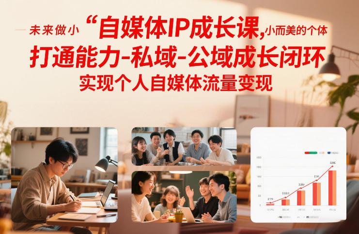 自媒体IP成长课，未来做小而美的个体，打通能力-私域-公域成长闭环，实现个人自媒体流量变现-九节课