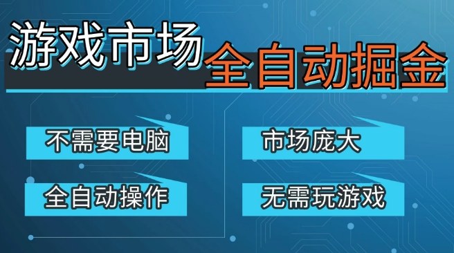 游戏交易平台自动掘金，庞大市场，手机即可完成所有操作，稳定每日3张+，支持任何形式验证，开年重磅升级【揭秘】-九节课