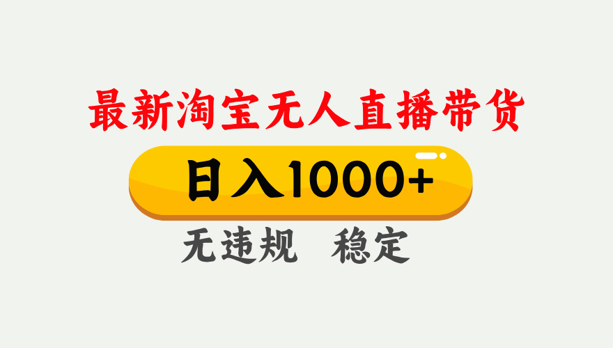 （17465期）淘宝无人直播【最新】，独家技术，日入1000+，无违规无封号，可矩阵，长期稳定-九节课