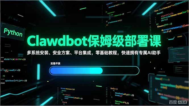 （17343期）Clawdbot保姆级部署课，多系统安装、安全方案、平台集成，零基础教程，快速拥有专属AI助手-九节课