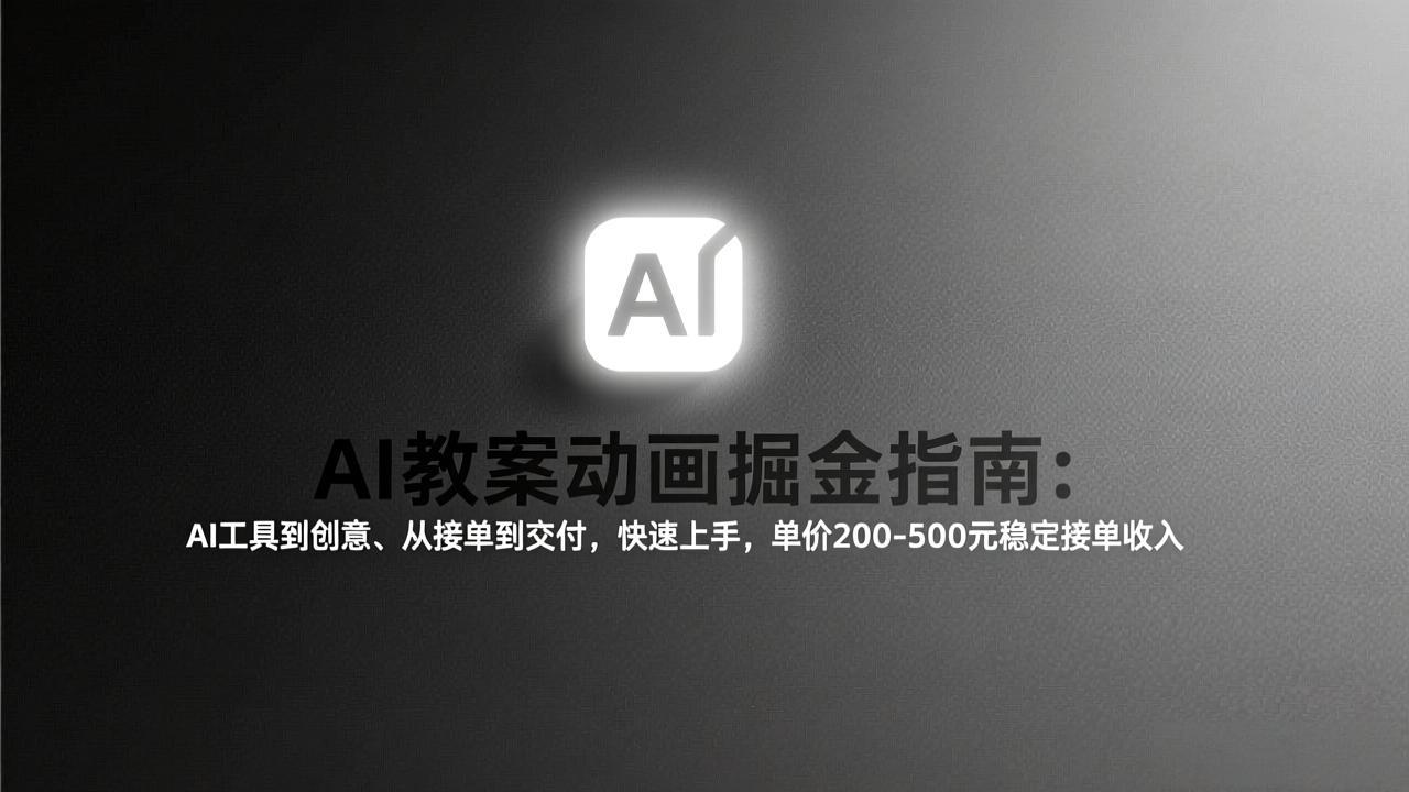 （17349期）AI教案动画掘金指南：从工具到创意、从接单到交付，快速上手，单价200-500元稳定接单收入-九节课