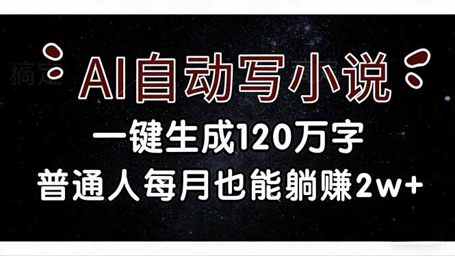（17372期）AI自动写小说，一键生成120万字，普通人每月也能躺赚2w+-九节课