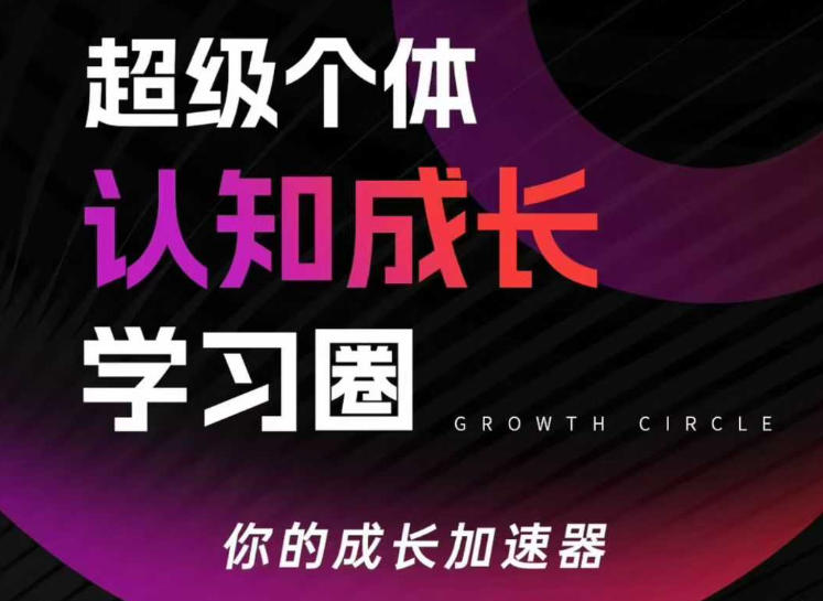 超级个体认知成长学习圈，你的成长加速器，用认知破局，用行动变现-九节课