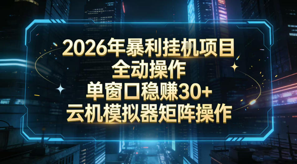2026开年暴力挂G项目全自动操作单窗口稳賺30＋云机-模拟器挂G掘金可批量矩阵操作【揭秘】-九节课