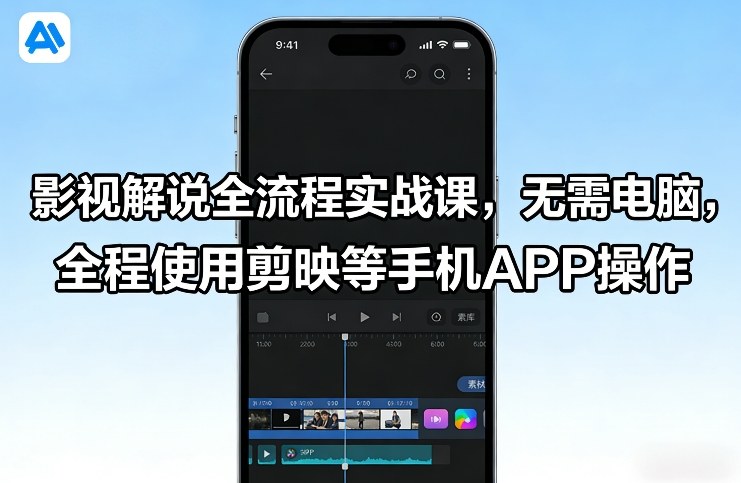 影视解说全流程实战课，无需电脑，全程使用剪映等手机APP操作-九节课