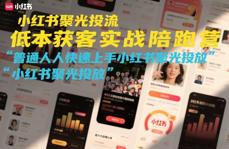 小红书聚光投流低成本获客实战陪跑营，普通人快速上手小红书聚光投放-九节课