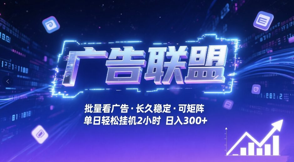 广告联盟全自动掘金，无需人工自动批量看广告，单窗口最高收益30+可矩阵月入1W+【揭秘】-九节课