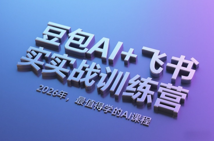 豆包AI+飞书实战训练营，2026年，最值得学的AI课程-九节课