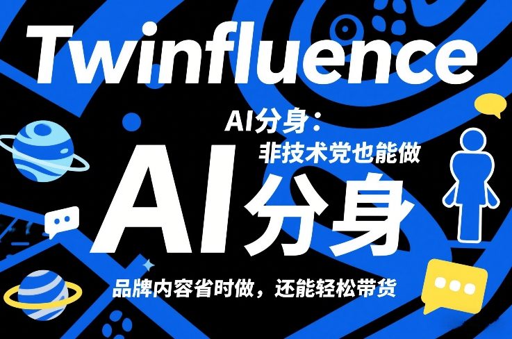 Twinfluence AI分身：非技术党也能做，品牌内容省时做，还能轻松带货-九节课