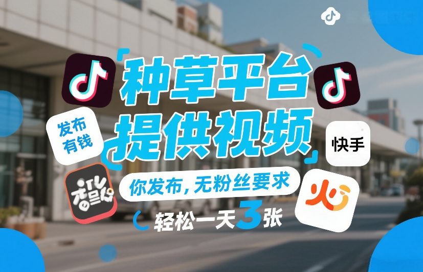 种草平台提供视频，你发布，无粉丝要求，发布就有钱，轻松一天3张+【揭秘】-九节课