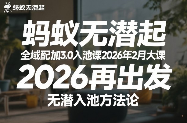 蚂蚁无潜不起全域配抖加3.0入池课2026年2月大课，​2026再出发，无潜入池方法论-九节课