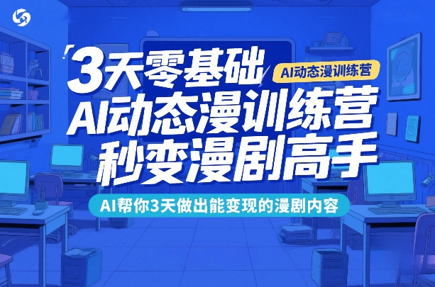 3天零基础AI动态漫训练营，秒变漫剧高手，AI帮你3天做出能变现的漫剧内容-九节课