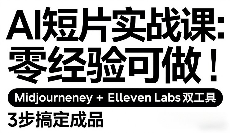 AI短片实战课：零经验可做，Midjourney+ElevenLabs双工具，3步搞定成品-九节课