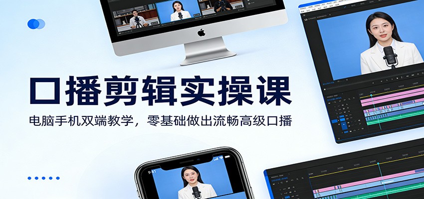 口播剪辑实操课：电脑手机双端教学，零基础做出流畅高级口播-九节课